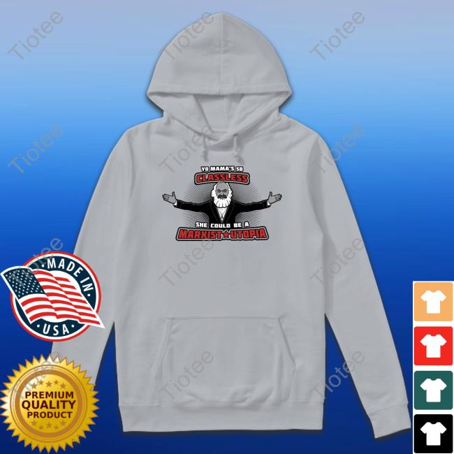 Yo Mama's So Classless She Could Be A Marxist Utopia T Shirt