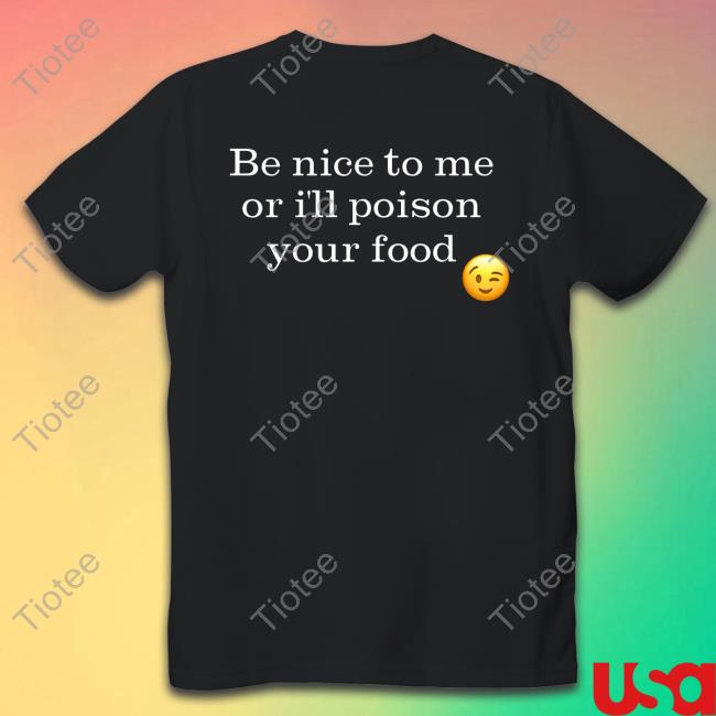 Be Nice To Me Or I'll Poison Your Food Sweatshirt Shirts That Go Hard
