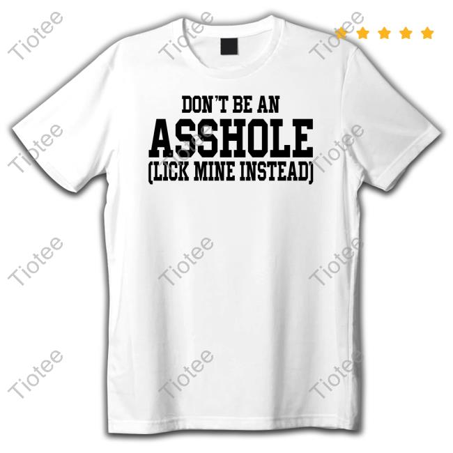 Don't Be An Asshole Lick Mine Instead Tee Shirt