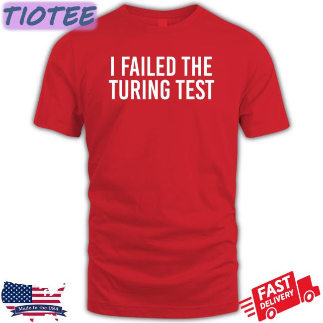 Orwell & Goode I Failed The Turing Test Shirts Philippe Boies