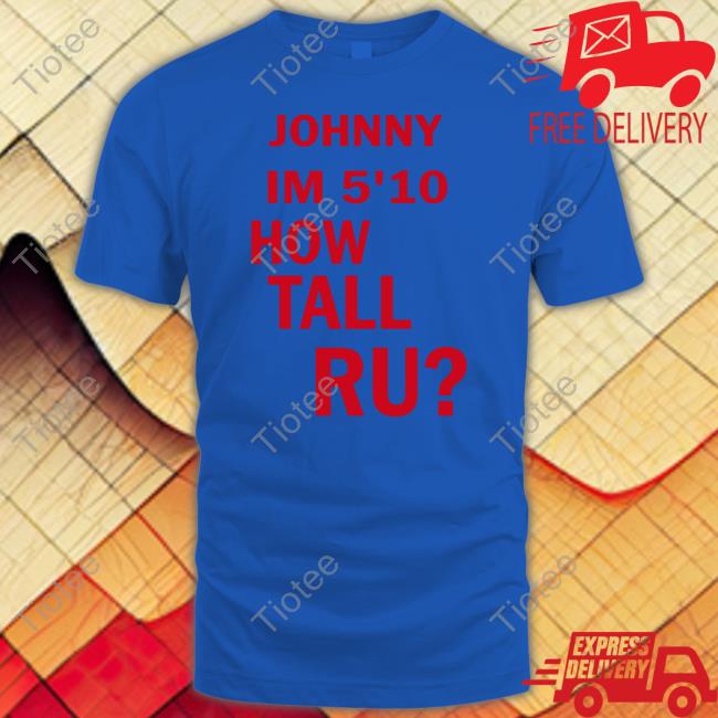 Johnny Im 5'10 How Tall Ru T-Shirt