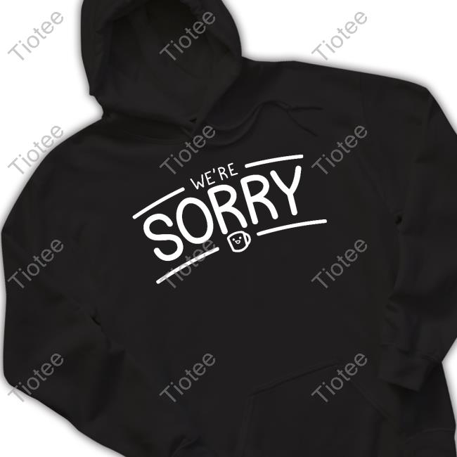 We're Sorry TShirt