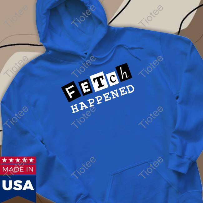Fetch Happened Hooded Sweatshirt Fetch Rewards