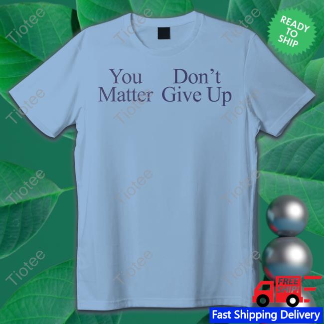 You Matter Don't Give Up Hoodie