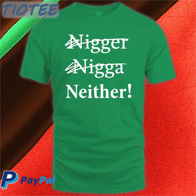 Nigger Nigga Neither New Shirt