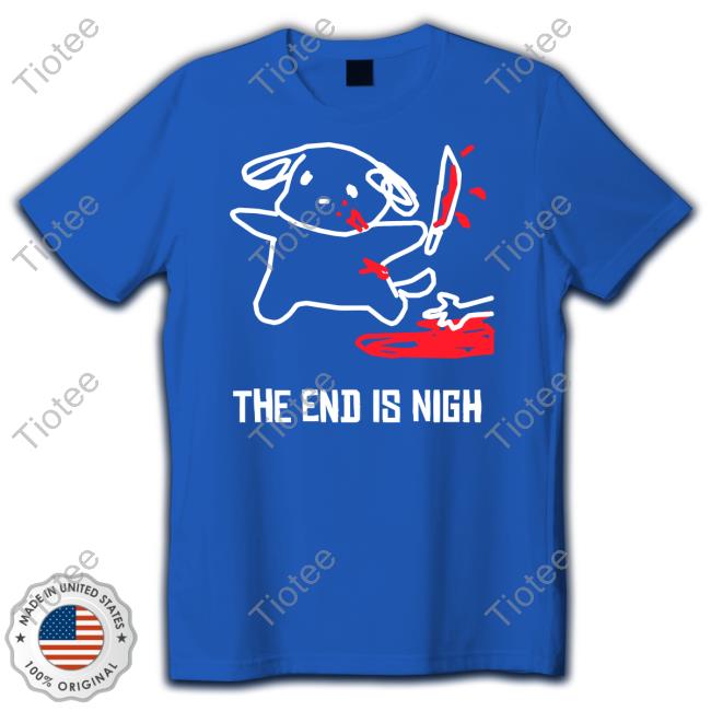 Funny The End Is Nigh Shirt