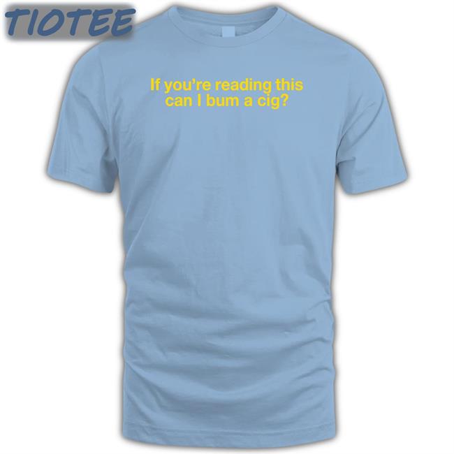 Trashcan Paul If You're Reading This Can I Bum A Cig Tee