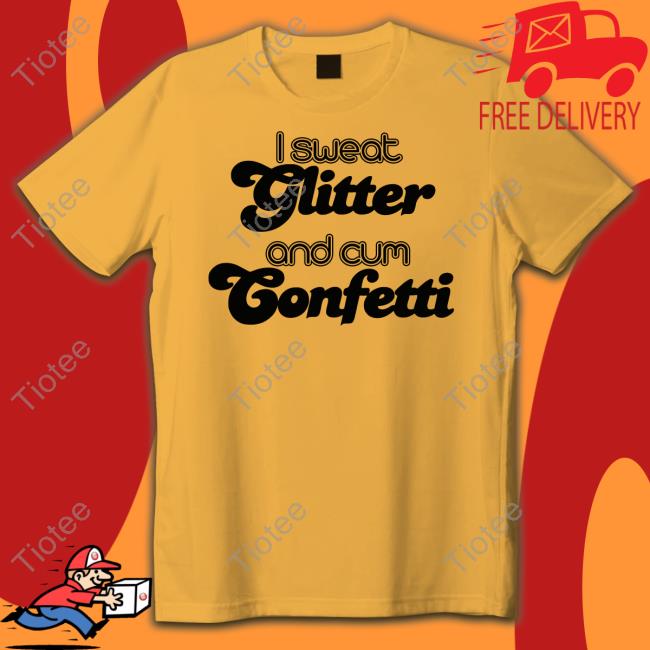 Shirts That Go Hard Isweat Glitter And Cum Confetti T Shirt