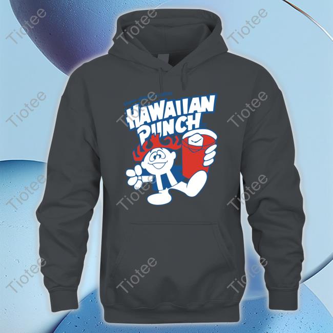 Official How About A Nice Hawaiian Punch T Shirt How About A Nice Hawaiian Punch Hoodie Coolriderr