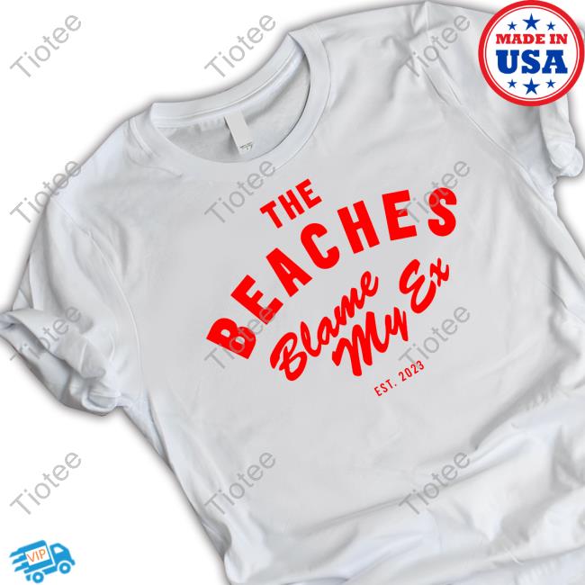 The Beaches Blame My Ex Shirt