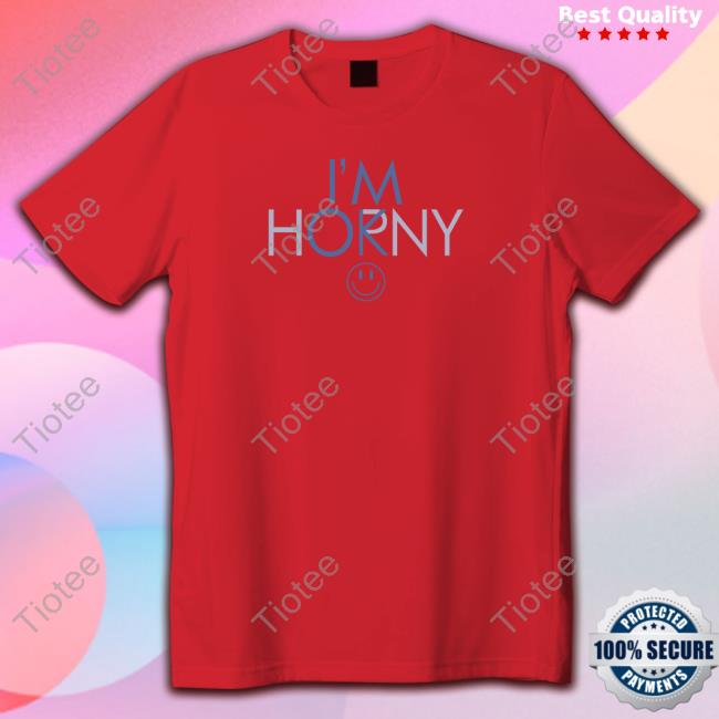 I'm Horny I'm Ok Sweatshirt I'm Horny T Shirt