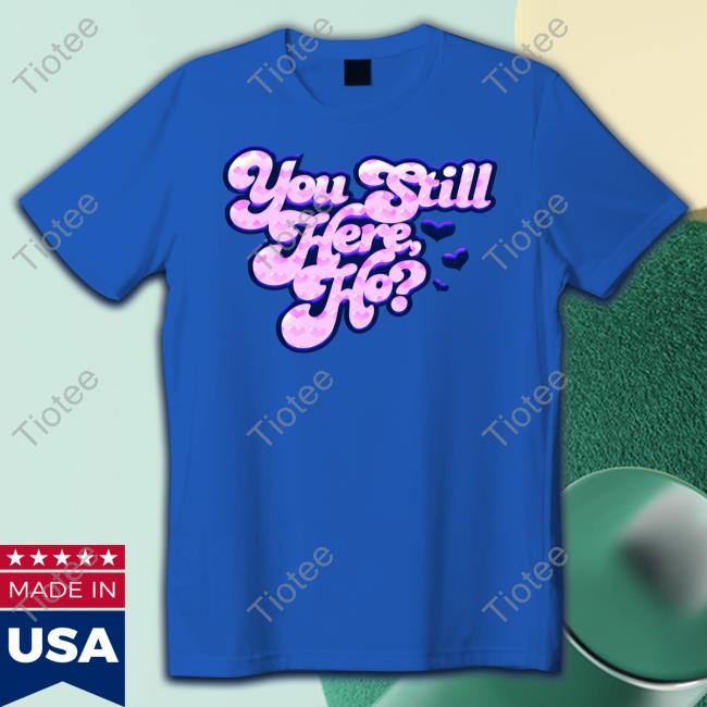 You Still Here Ho Sweatshirt