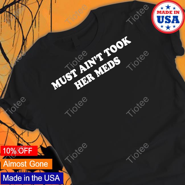 Must Ain't Took Her Meds Hoodie