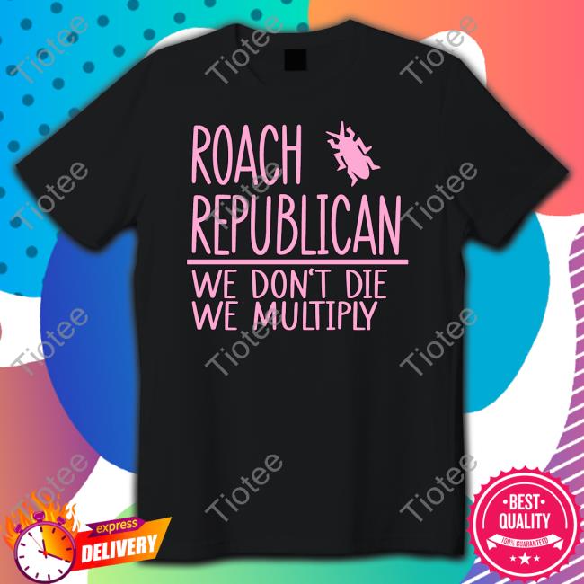 Roach Republican We Don't Die We Multiply Tee