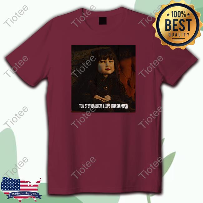 What We Do In The Shadows Merch Nadja Doll You Stupid Bitch I Love You So Much Shirt