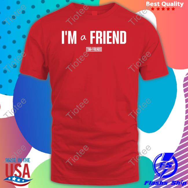 I'm A Friend Shirt Tim And Friends