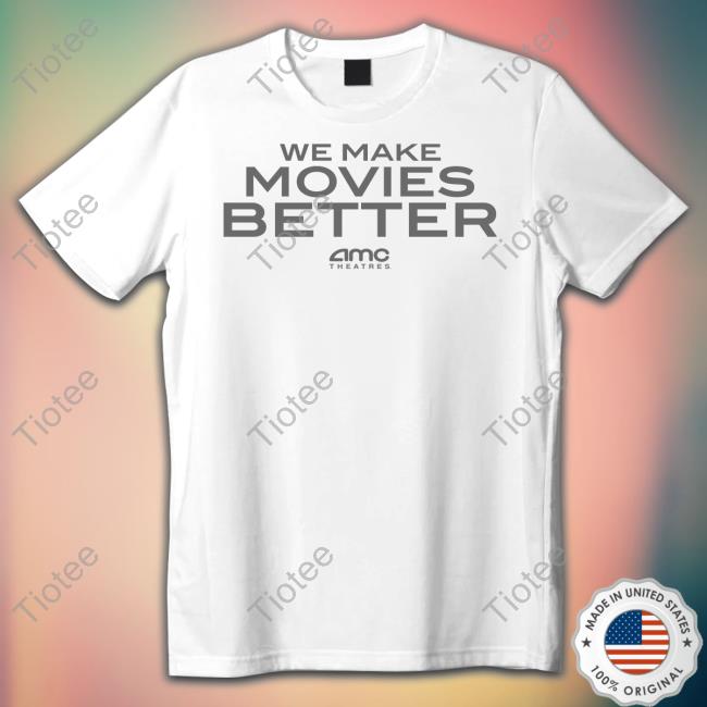 We Make Movies Better Official Shirt Amctheatresmovie Store