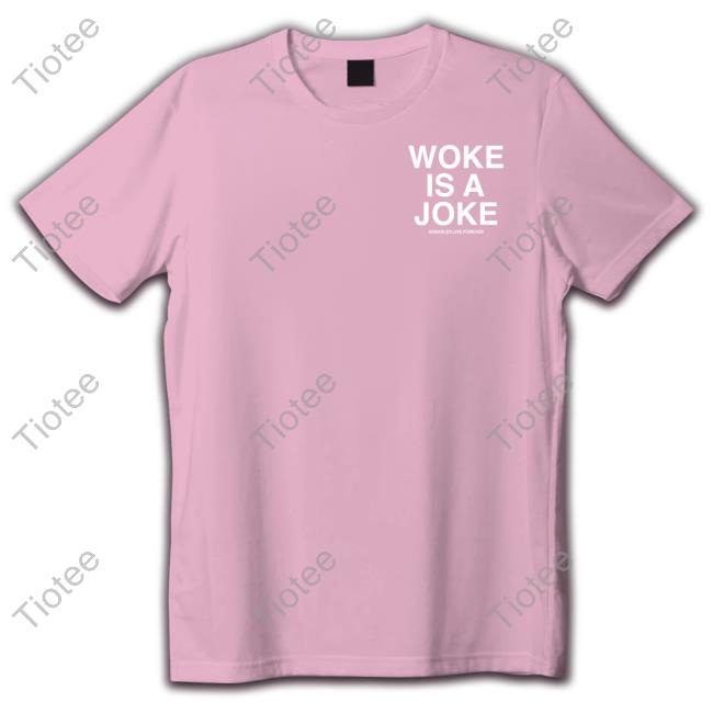Woke Is A Joke Tee Shirt Assholes Live Forever Merch