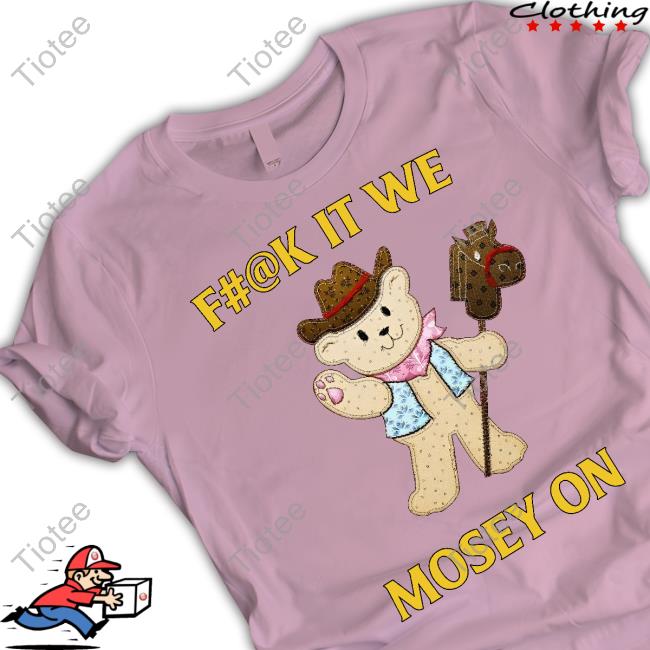 Fuck It We Mosey On Shirts