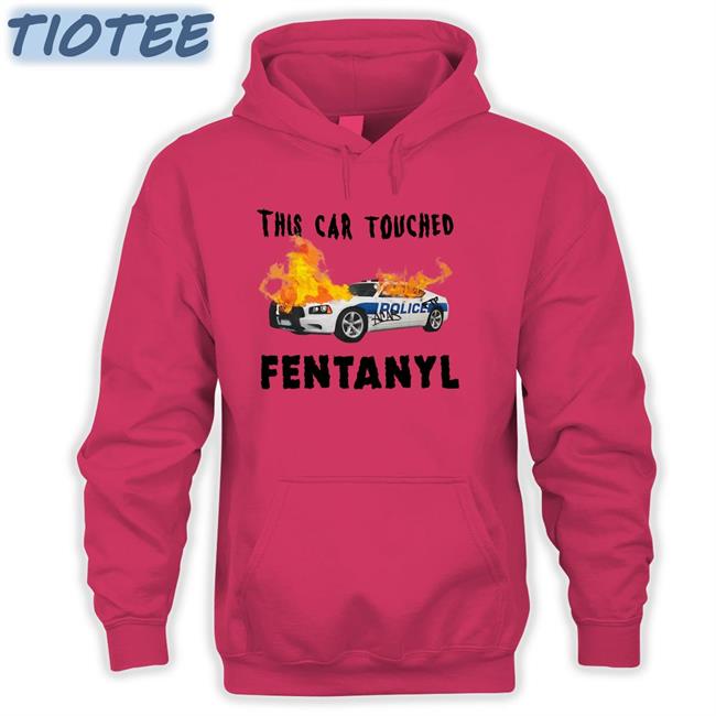 This Car Touched Fentanyl Long Sleeve Shirt