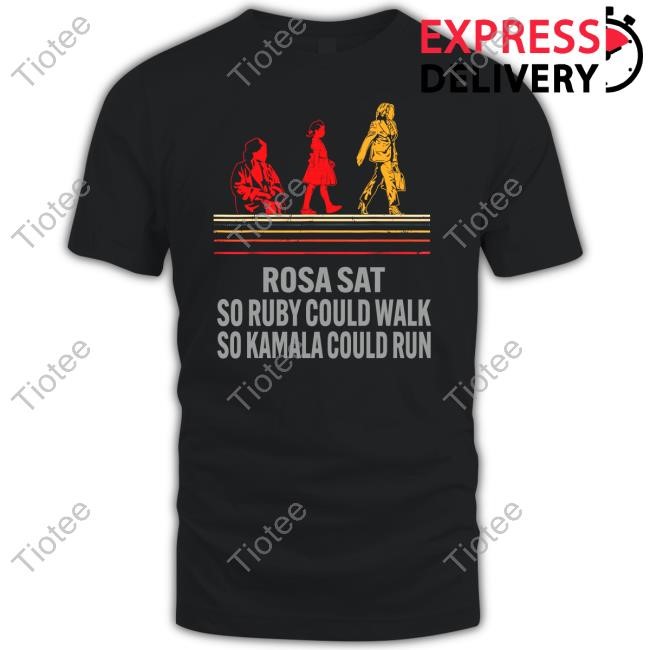 Rosa Sat So Ruby Could Walk So Kamala Could Run T Shirts