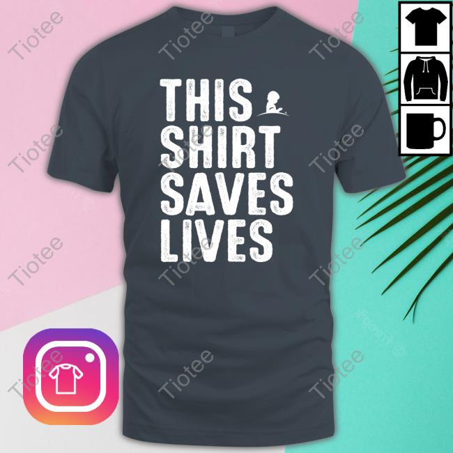This Shirt Saves Lives Hoodie Shirt This Shirt Saves Lives T-Shirt