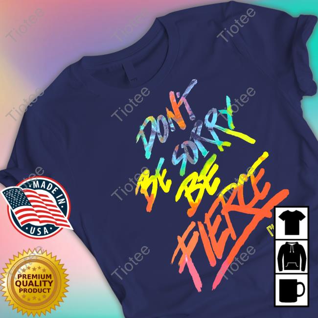 Fiercalicious Don't Be Sorry Be Fierce Rupaul Shirt