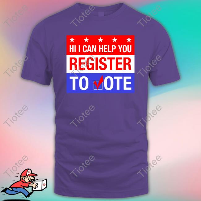 Hi I Can Help You Register To Vote T-Shirt Hi I Can Help You Register To Vote T-Shirt