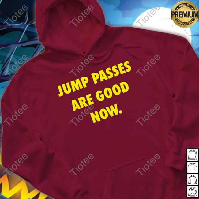 Jump Passes Are Good Now Shirts