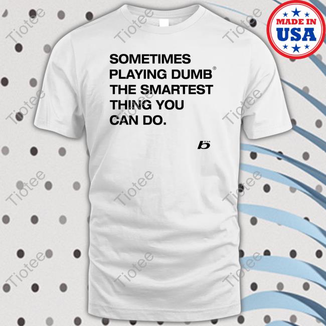 Foda Sometimes Playing Dumb The Smartest Thing You Can Do Sweatshirt