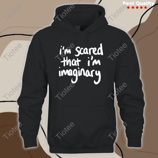 I'm Scared That I'm Imaginary Sweatshirt