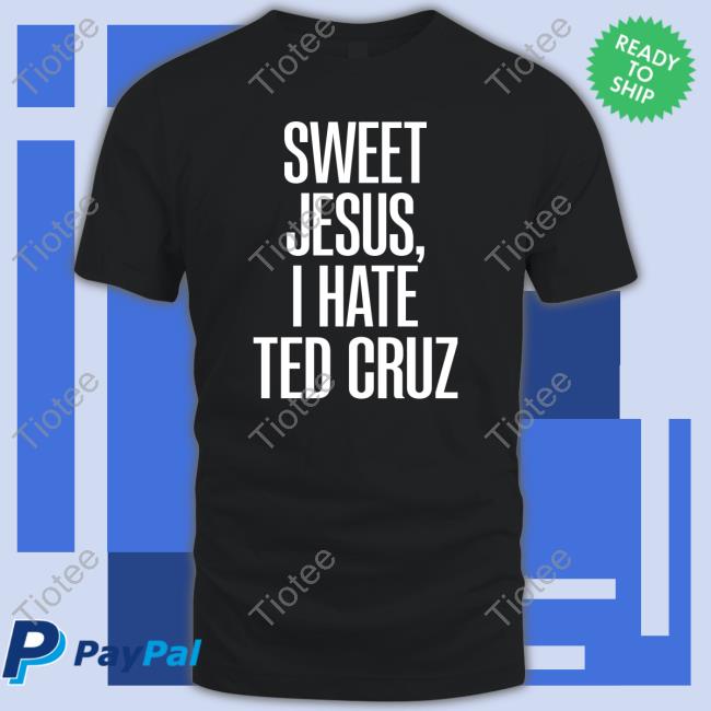 Sweet Jesus, I Hate Ted Cruz Tee Shirt