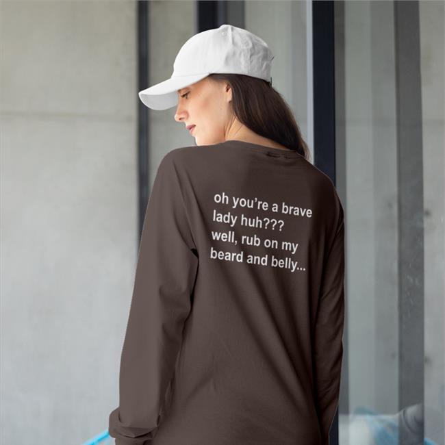 Oh You're A Brave Lady Huh Well Rub On My Beard And Belly T Shirts Bloodberry_Tart