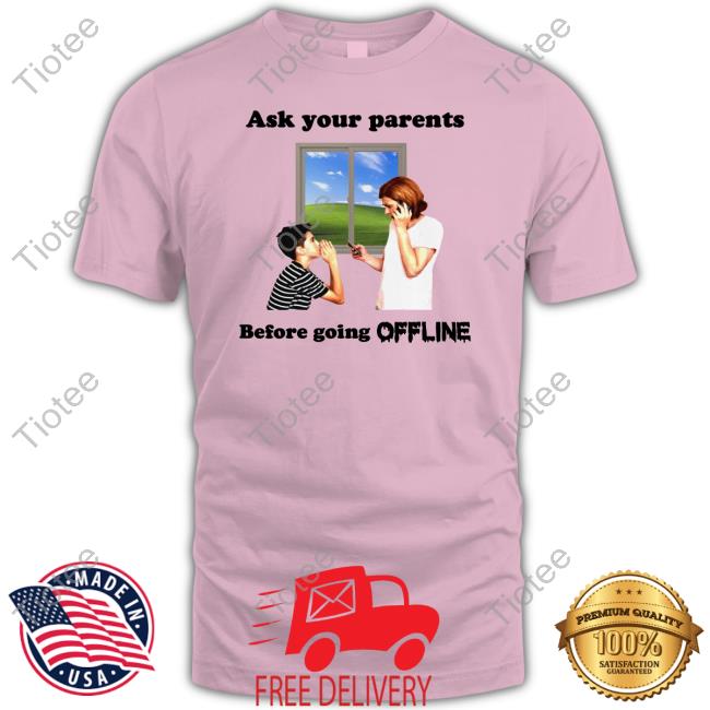 Shirts That Go Hard Ask Your Parents Before Going Offline Shirt