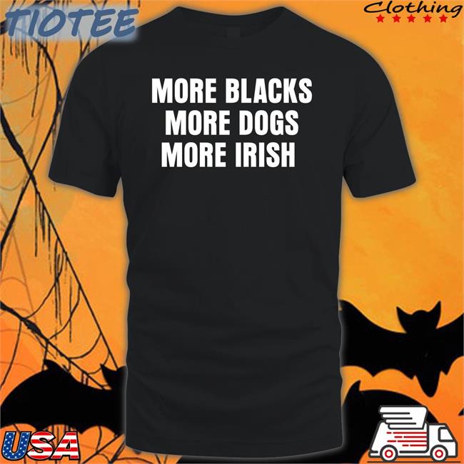 More Blacks More Dogs More Irish Long Sleeve T Shirt