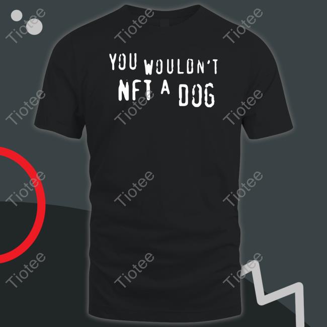 Thegoodshirts You Wouldn't Nft A Dog Shirt