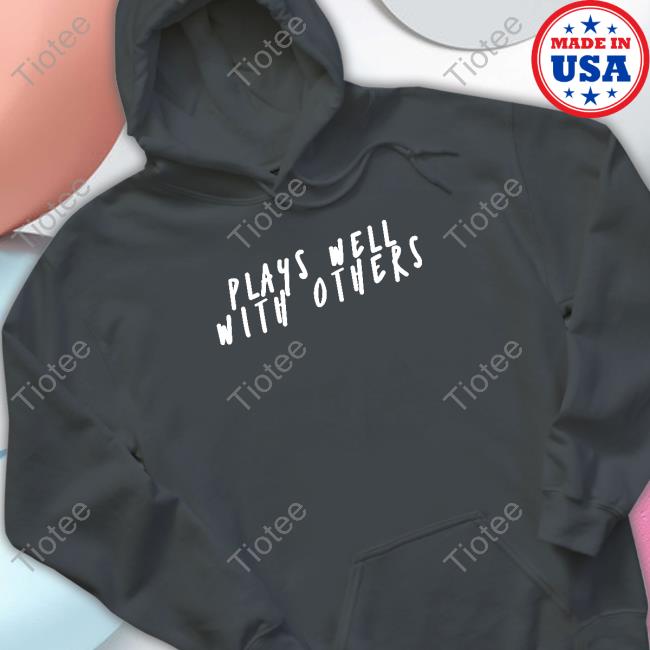 Plays Well With Others Hoodie