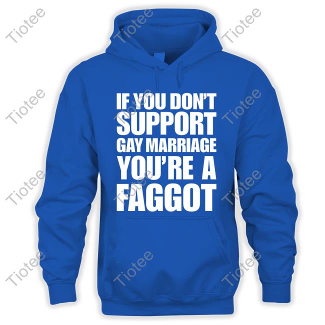 If You Don't Support Gay Marriage You're A Faggot Hoodie