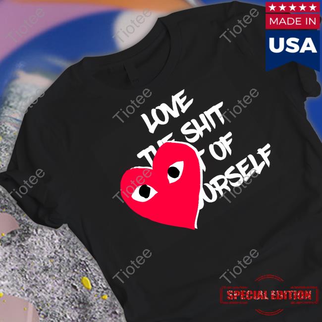 Dre B Love The Shit Out Of Yourself Shirt