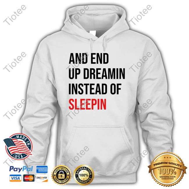 Taylor And End Up Dreamin Instead Of Sleeping Shirt