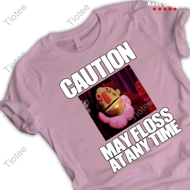 Caution May Floss At Any Time Shirt, T Shirt, Hoodie, Sweater, Long Sleeve T-Shirt And Tank Top Dr. Habit