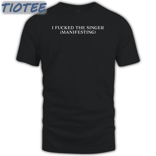 Dramaforbreakfast I Fucked The Singer Manifesting Tee