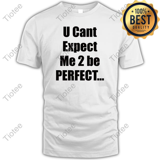U Cant Expect Me 2 Be Perfect Long Sleeve Tee Shirt