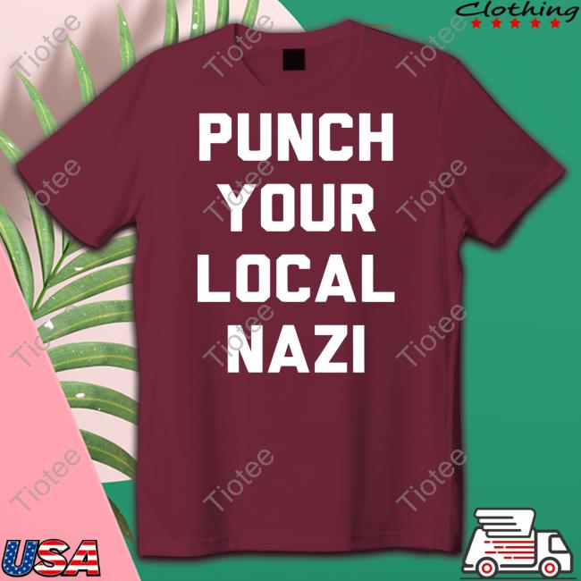 Punch Your Local Nazi Shirt Look Human