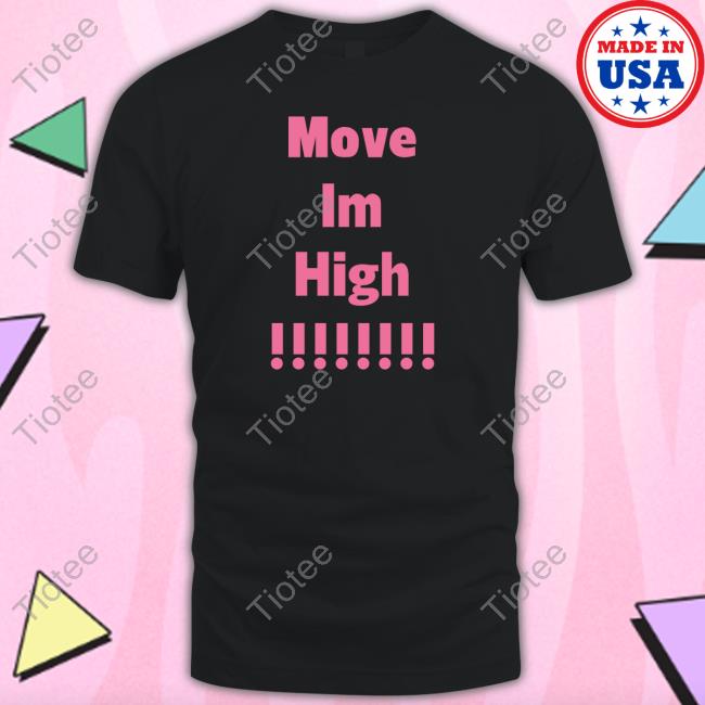 Move Im High Shirt