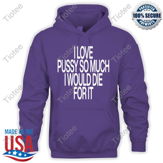 I Love Pussy So Much I Would Die For It Long Sleeve T Shirt