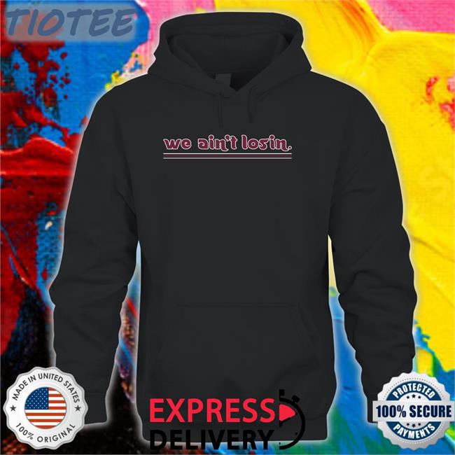 Barstoolsports We Ain't Losin Shirt
