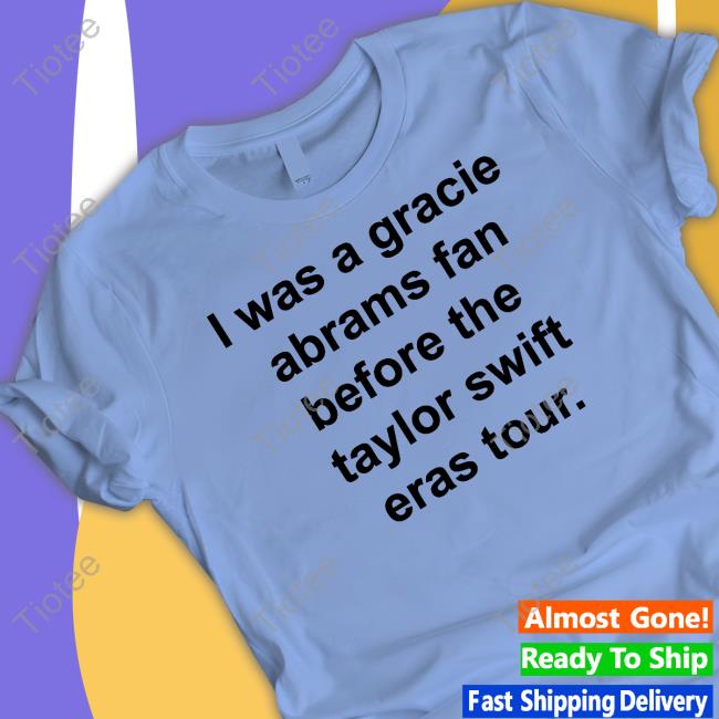 I Was A Gracie Abrams Fan Before The Taylor Swift Eras Tour Tee Shirt