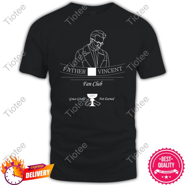 Tristanulloa Father Vincent Fan Club Grace Given Not Eanred Tee Shirt