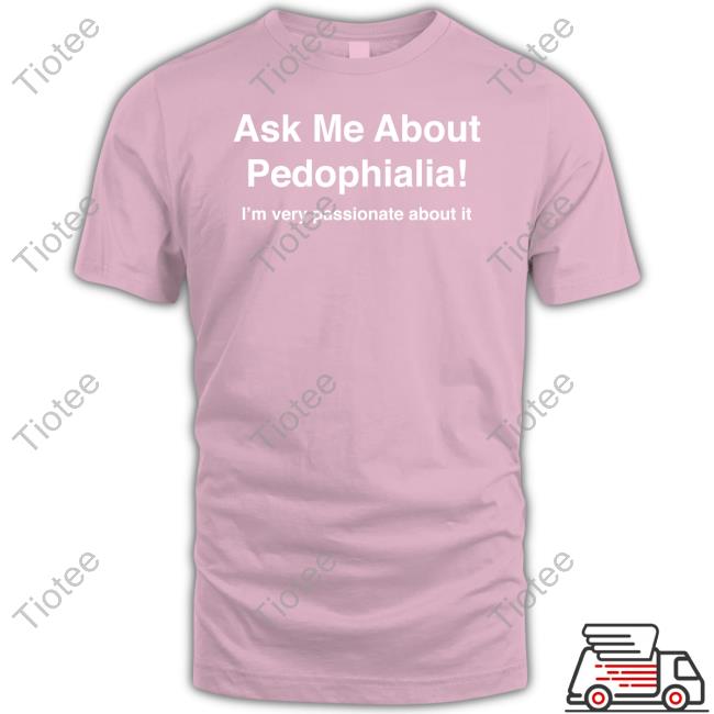 Ask Me About Pedophilia It's Very Passionate About It Hoodied Sweatshirt